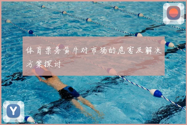 体育票务黄牛对市场的危害及解决方案探讨