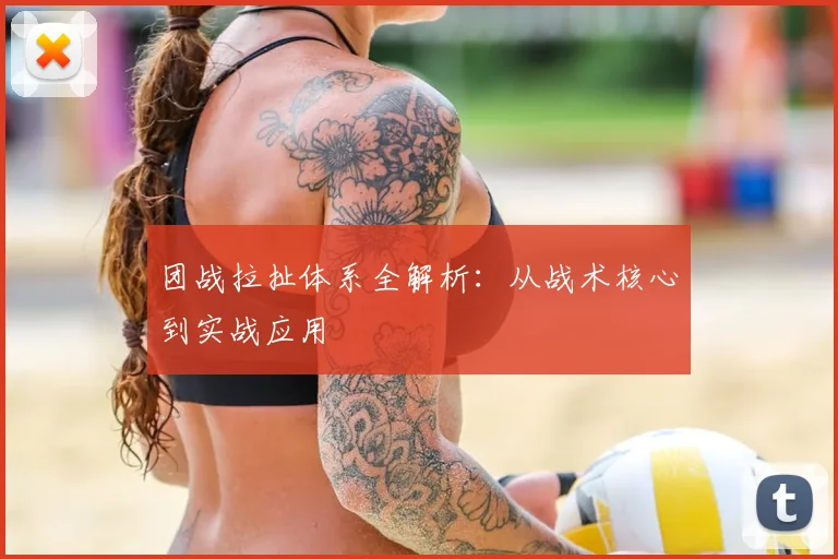 团战拉扯体系全解析：从战术核心到实战应用
