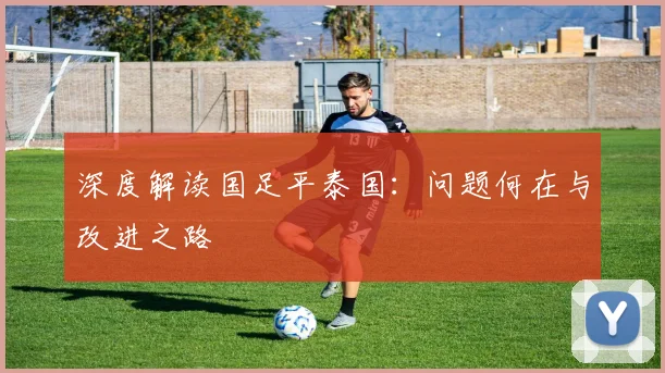 深度解读国足平泰国：问题何在与改进之路
