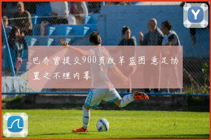 巴乔曾提交900页改革蓝图 意足协置之不理内幕